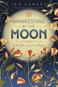 Manifesting by the Moon; a guide to Lunar Magic