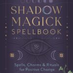 Shadow Magick Spellbook; Spells, Charms & Rituals for Positive Change