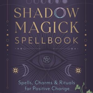 Shadow Magick Spellbook; Spells, Charms & Rituals for Positive Change